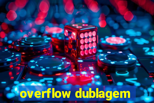 overflow dublagem